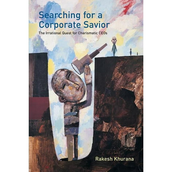 Searching for a Corporate Savior: The Irrational Quest for Charismatic CEOs, (Paperback)
