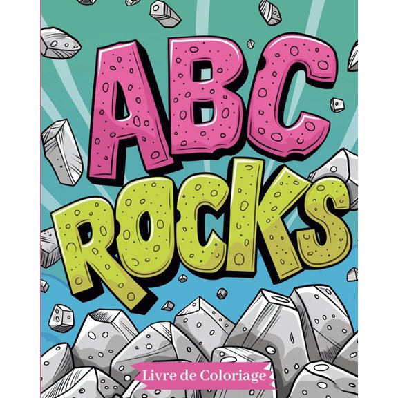 ABC rocks - Livre de coloriage: Une Aventure de Coloriage à Travers l'Alphabet: Découvrir, Colorier, Apprendre!, (Paperback)