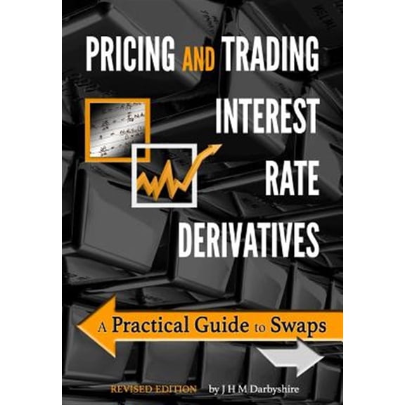 Pre-Owned Pricing and Trading Interest Rate Derivatives: A Practical Guide to Swaps -- J. Hamish M. Darbyshire