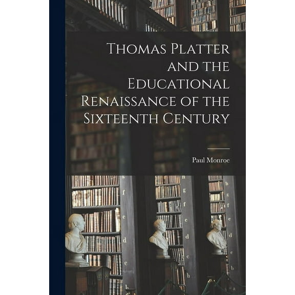 Thomas Platter and the Educational Renaissance of the Sixteenth Century, (Paperback)