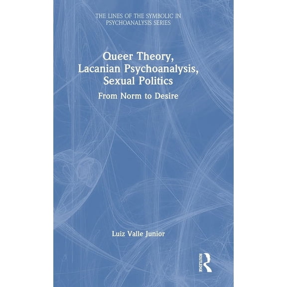 Lines of the Symbolic in Psychoanalysis Queer Theory, Lacanian Psychoanalysis, Sexual Politics: From Norm to Desire, (Hardcover)