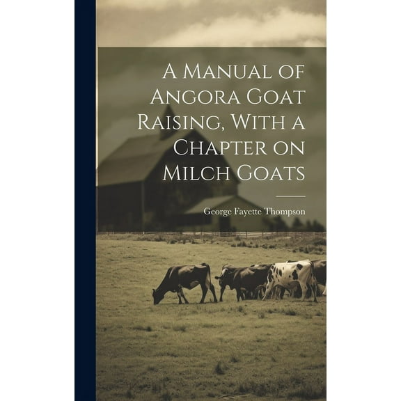 A Manual of Angora Goat Raising, With a Chapter on Milch Goats (Hardcover)