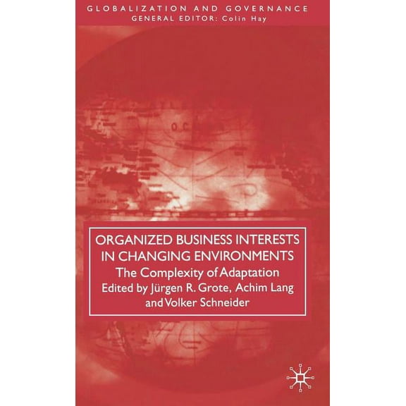 Globalization and Governance Organized Business Interests in Changing Environments: The Complexity of Adaptation, (Hardcover)