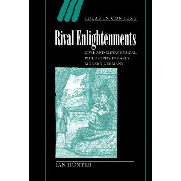 Ideas in Context Rival Enlightenments: Civil and Metaphysical Philosophy in Early Modern Germany, Book 60, (Hardcover)