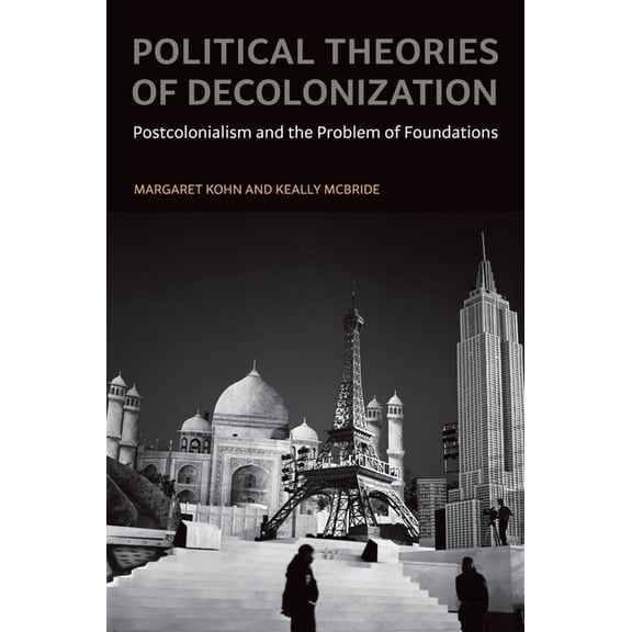 Political Theories of Decolonization: Postcolonialism and the Problem of Foundations, (Paperback)