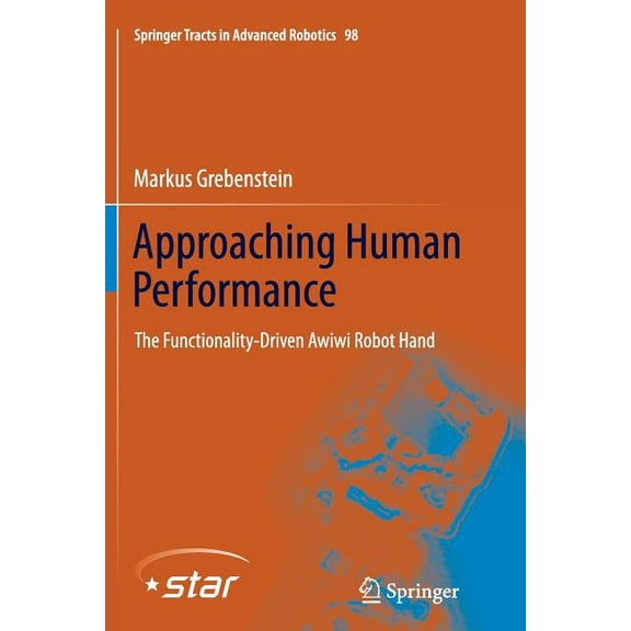 Springer Tracts in Advanced Robotics Approaching Human Performance: The Functionality-Driven Awiwi Robot Hand, Book 98, (Paperback)