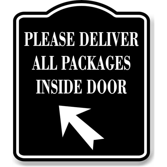 Please Deliver All Packages Inside Door Up Left BLACK Aluminum Composite Sign 20''x24''
