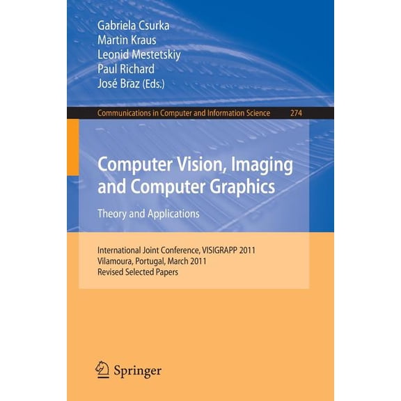 Communications in Computer and Informati Computer Vision, Imaging and Computer Graphics - Theory and Applications: International Joint Conference, Visigrapp 2011, Book 274, (Paperback)