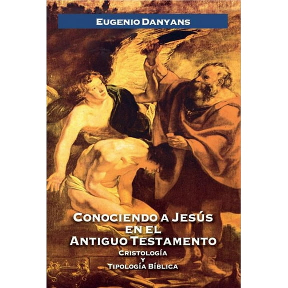 Conociendo a JesÃºs En El Antiguo Testamento: CristologÃ­a Y TipologÃ­a BÃ­blica, (Paperback)