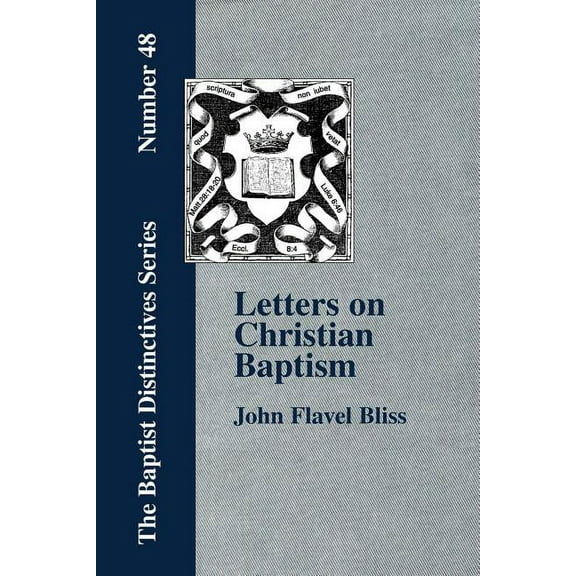 Letters on Christian Baptism, As the Initiating Ordinance into the real Kingdom of Christ (Paperback)