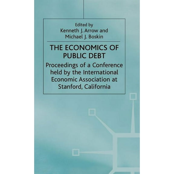 International Economic Association The Economics of Public Debt: Proceedings of a Conference Held by the International Economic Association at Stanford, Ca, (Hardcover)