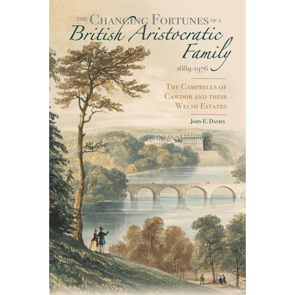 The Changing Fortunes of a British Aristocratic Family, 1689-1976: The Campbells of Cawdor and Their Welsh Estates, (Hardcover)