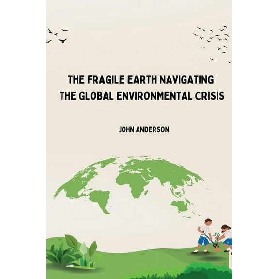 The Fragile Earth Navigating the Global Environmental Crisis, (Paperback)