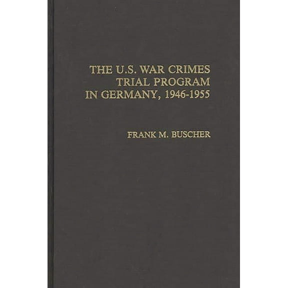 Contributions in Military Studies The U.S. War Crimes Trial Program in Germany, 1946-1955, (Hardcover)
