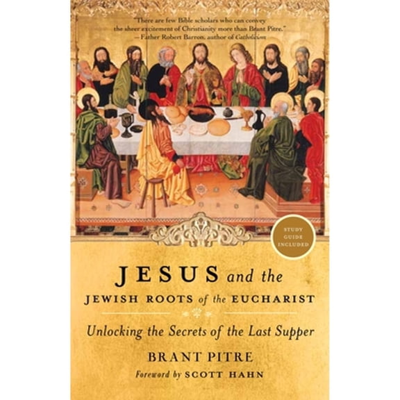 Pre-Owned Jesus and the Jewish Roots of the Eucharist: Unlocking the Secrets of the Last Supper (Paperback) by Brant Pitre, Scott Hahn