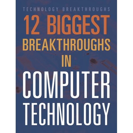 Technology Breakthroughs 12 Biggest Breakthroughs in Computer Technology, (Hardcover)