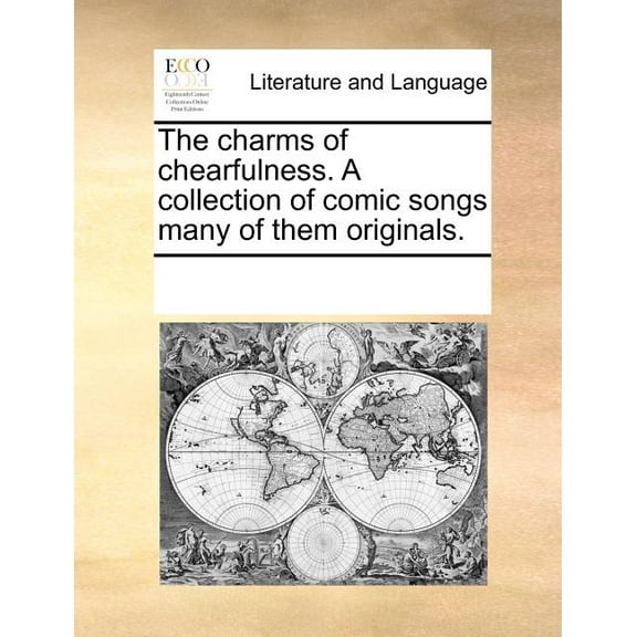 The Charms of Chearfulness. A Collection of Comic Songs Many of Them Originals. (Paperback)