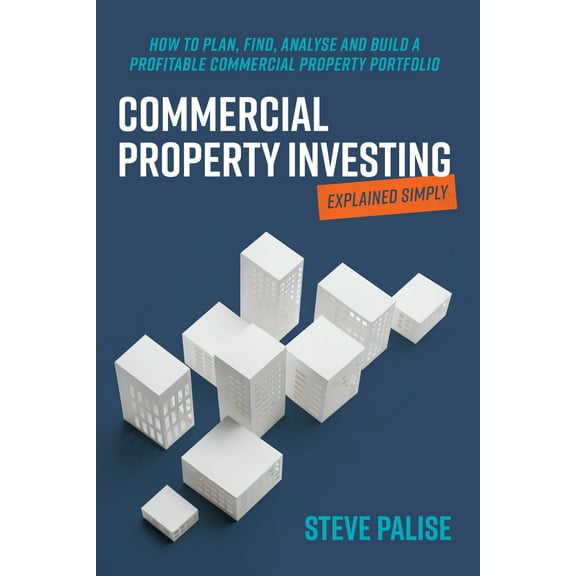 Commercial Property Investing Explained Simply : How to plan, find, analyse and build a profitable commercial property portfolio (Paperback)