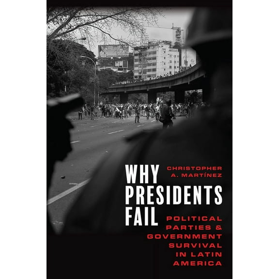 Why Presidents Fail: Political Parties and Government Survival in Latin America, (Hardcover)