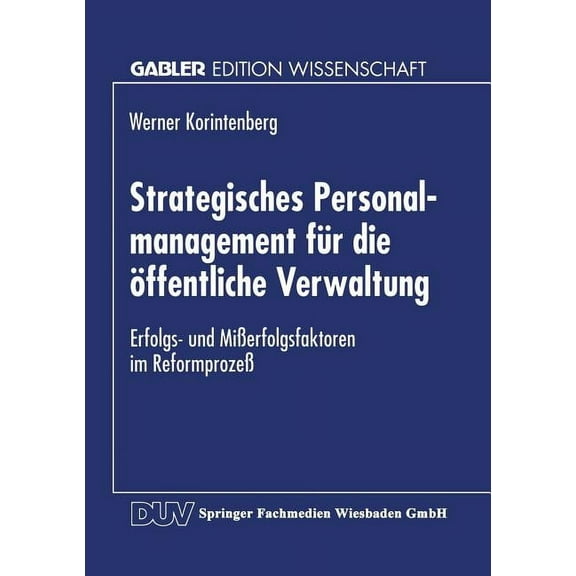 Strategisches Personalmanagement FÃ¼r Die Ãffentliche Verwaltung: Erfolgs- Und MiÃerfolgsfaktoren Im ReformprozeÃ, (Paperback)