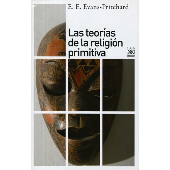 LAS TEORIAS DE LA RELIGION PRIMITIVA SIGLO XXI DE ESPAÑA EDITORES, S.A. E. E. EVANS-PRITCHARD