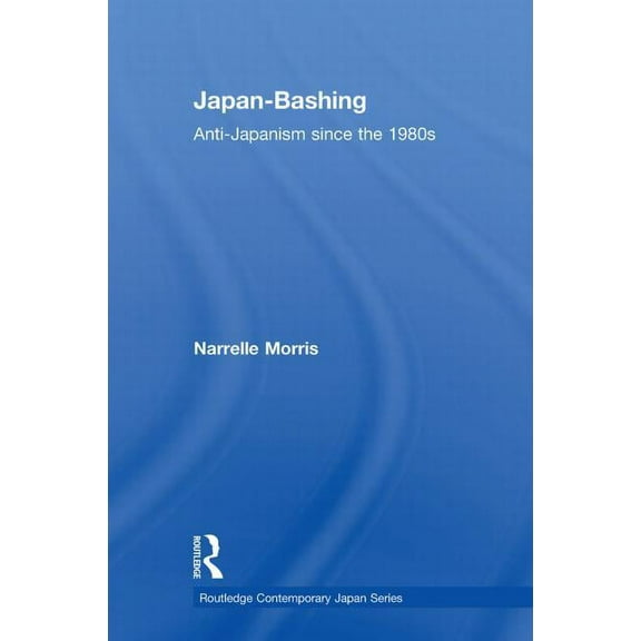 Routledge Contemporary Japan Japan-Bashing: Anti-Japanism since the 1980s, (Paperback)