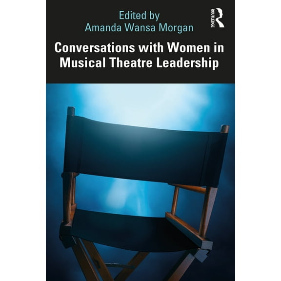 Conversations with Women in Musical Theatre Leadership, (Paperback)