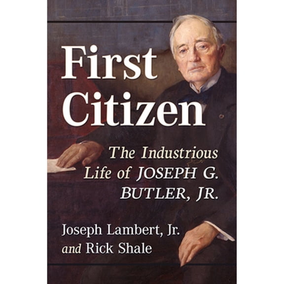 Pre-Owned First Citizen: The Industrious Life of Joseph G. Butler, Jr. (Paperback) by Joseph Lambert, Rick Shale