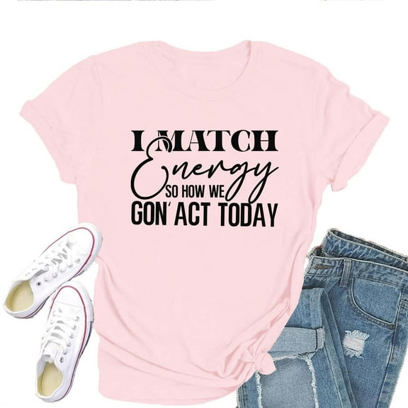 I Match Energy So How We Gon’ Act Today Women's T-Shirt – Funny Attitude Graphic Tee, Trendy Sass Casual Top