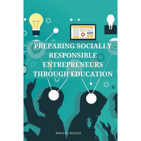 Preparing socially responsible entrepreneurs through education., (Paperback)