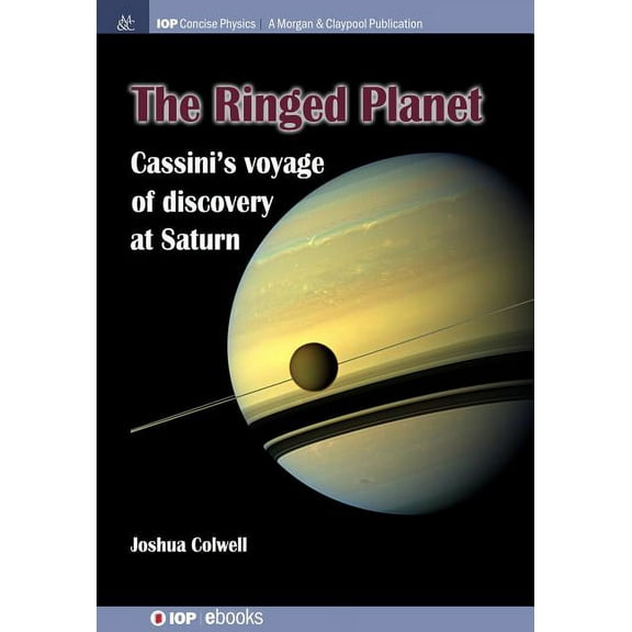 Iop Concise Physics The Ringed Planet: Cassini's Voyage of Discovery at Saturn, (Paperback)