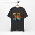 thumbnail image 5 of My pet thinks I'm cool pet owner pet mom funny pet dad Unisex T-shirt, 5 of 6