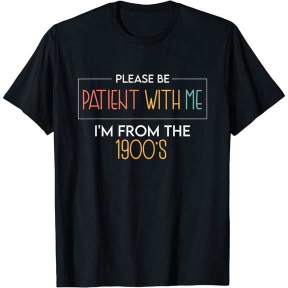 Please Be Patient With Me I'm From The 1900's funny saying T-Shirt