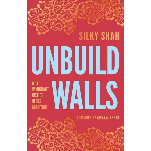 Unbuild Walls: Why Immigrant Justice Needs Abolition, (Paperback)