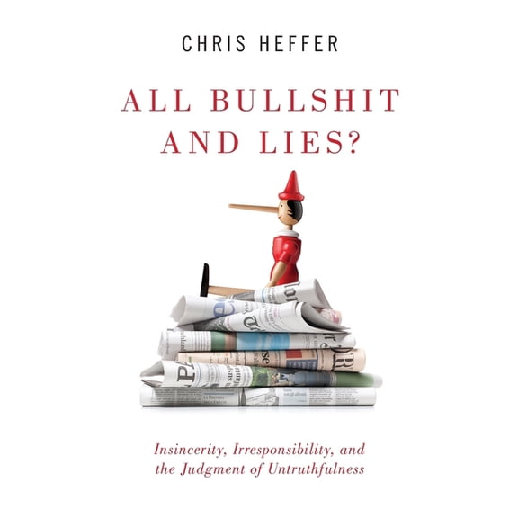 All Bullshit and Lies?: Insincerity, Irresponsibility, and the Judgment of Untruthfulness, (Paperback)