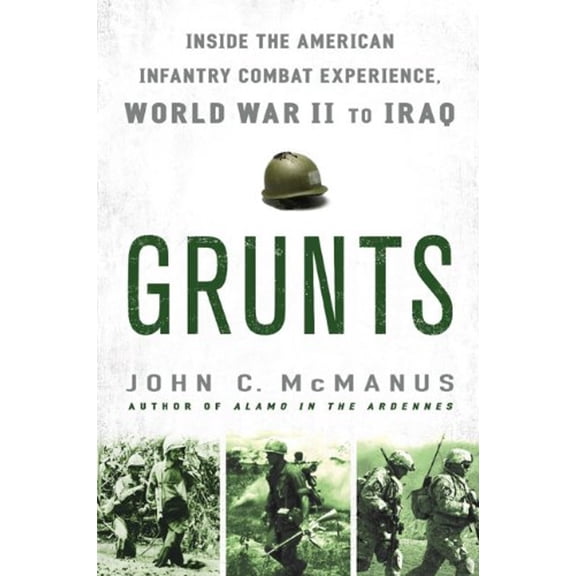 Pre-Owned Grunts: Inside the American Infantry Combat Experience, World War II Through Iraq (Hardcover) 0451227905 9780451227904