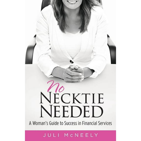 No Necktie Needed: A Woman's Guide to Success in Financial Services, (Paperback)