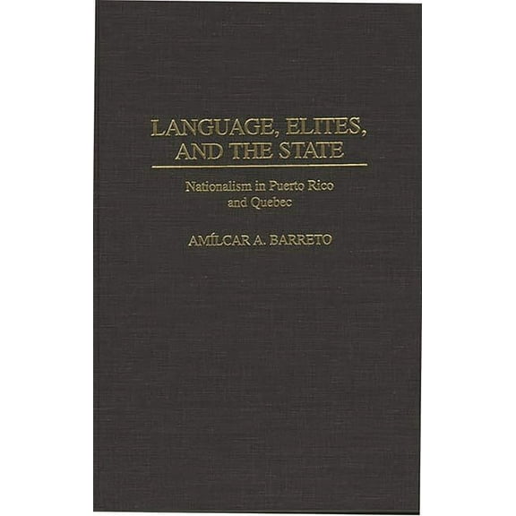 Language, Elites, and the State: Nationalism in Puerto Rico and Quebec, (Hardcover)