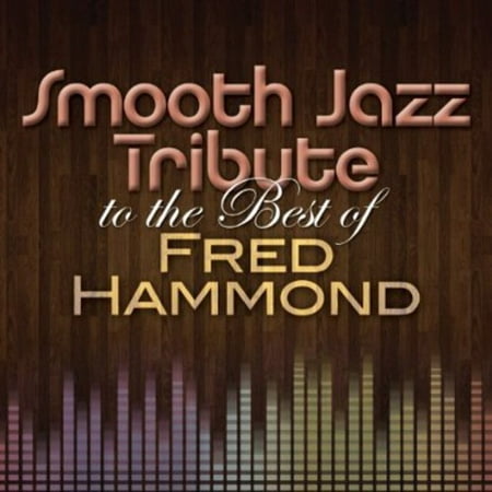 Smooth Jazz Tribute to the Best of Fred Hammond (The Best Of Smooth Jazz)