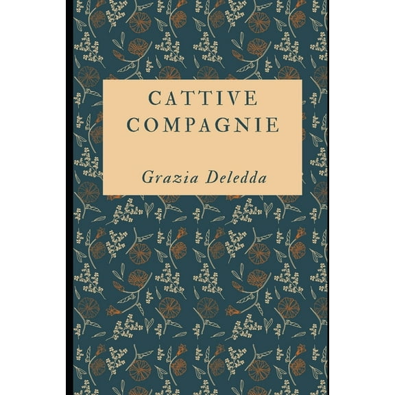 Classici Dimenticati: Cattive compagnie: Raccolta di 9 racconti della scrittrice Premio Nobel Grazia Deledda   Piccola biografia (Paperback)