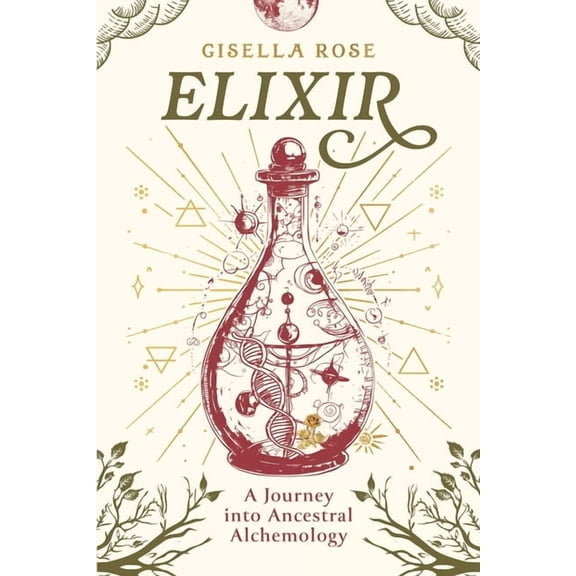 Elixir: A Journey into Ancestral Alchemology, (Paperback)