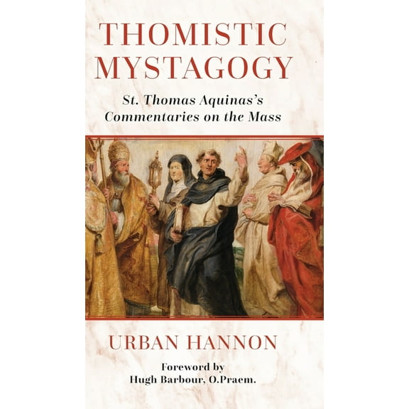 OS Justi Studies in Catholic Tradition Thomistic Mystagogy: St. Thomas Aquinas's Commentaries on the Mass, Book 11, (Hardcover)