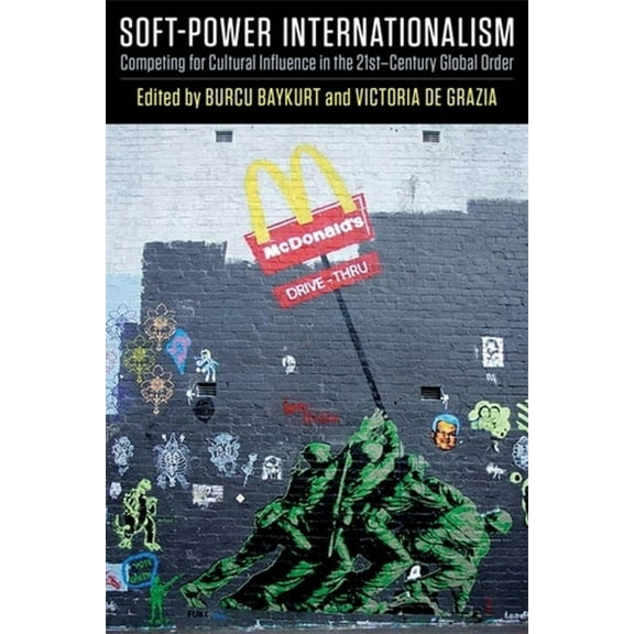 Soft-Power Internationalism: Competing for Cultural Influence in the 21st-Century Global Order, (Hardcover)