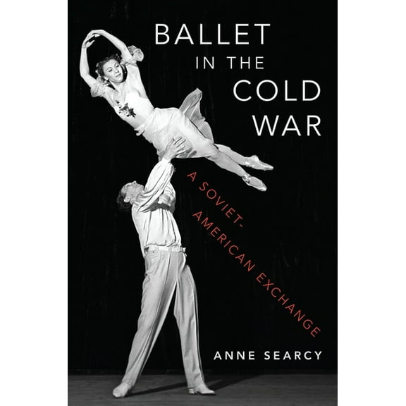 Ballet in the Cold War: A Soviet-American Exchange, (Hardcover)