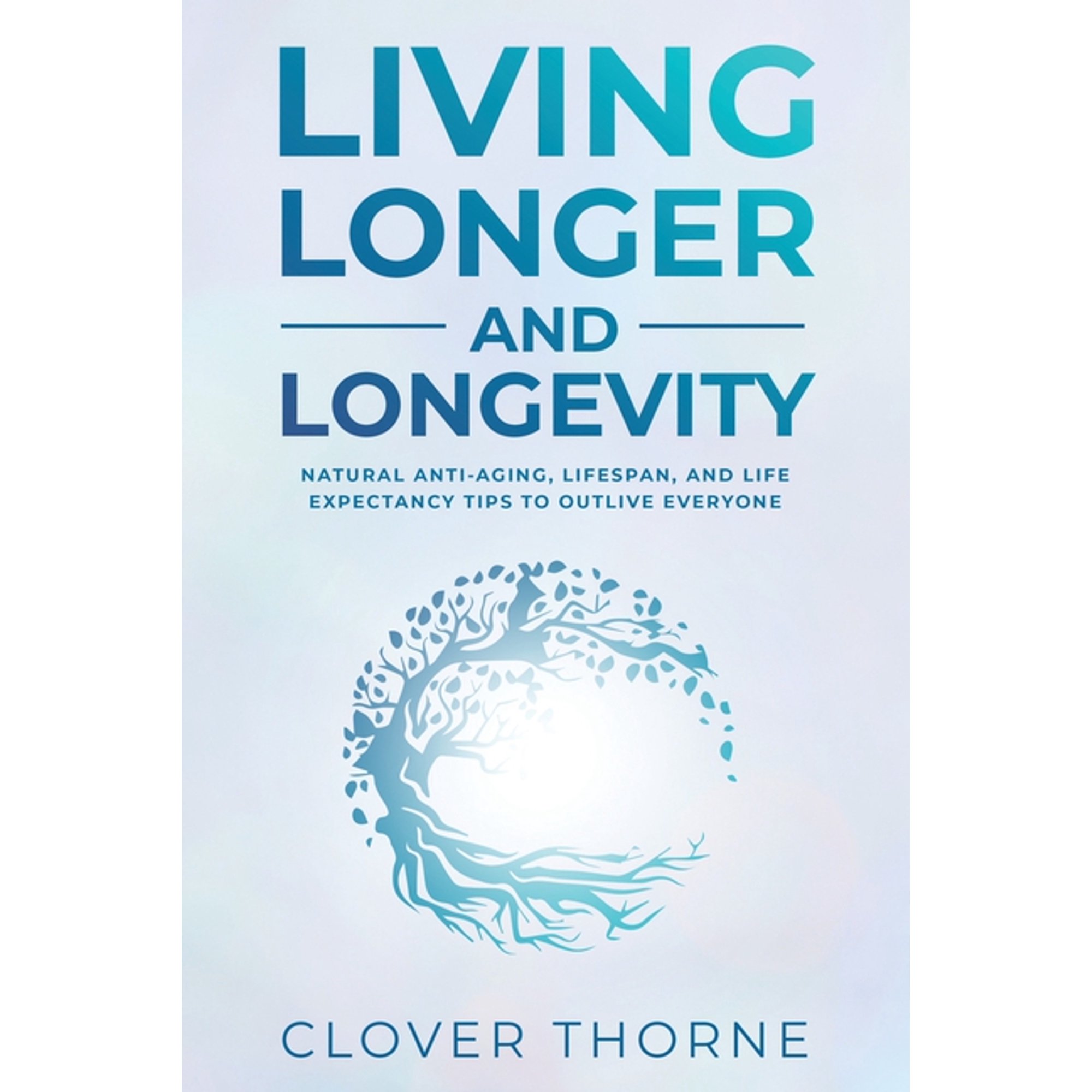 Longer Living and Longevity: Natural Anti-Aging, Lifespan, and Life Expectancy Tips to Outlive Everyone, (Paperback)