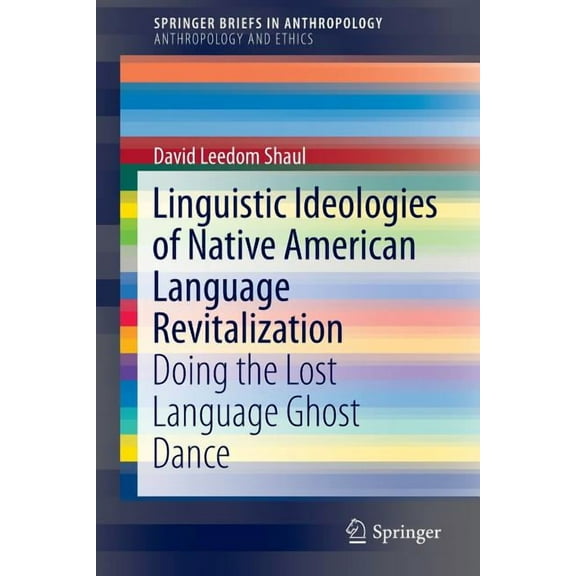 Linguistic Ideologies of Native American Language Revitalization: Doing the Lost Language Ghost Dance, (Paperback)