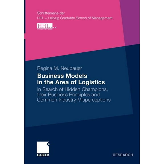 Schriftenreihe Der Hhl Leipzig Graduate Business Models in the Area of Logistics: In Search of Hidden Champions, Their Business Principles and Common Industry M, (Paperback)