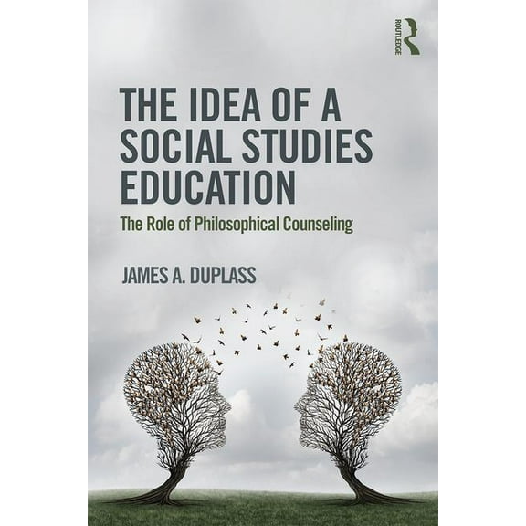 The Idea of a Social Studies Education: The Role of Philosophical Counseling, (Paperback)