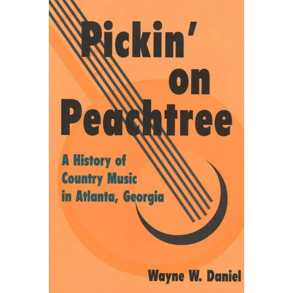 Music in American Life Pickin' on Peachtree: A History of Country Music in Atlanta, Georgia, (Paperback)