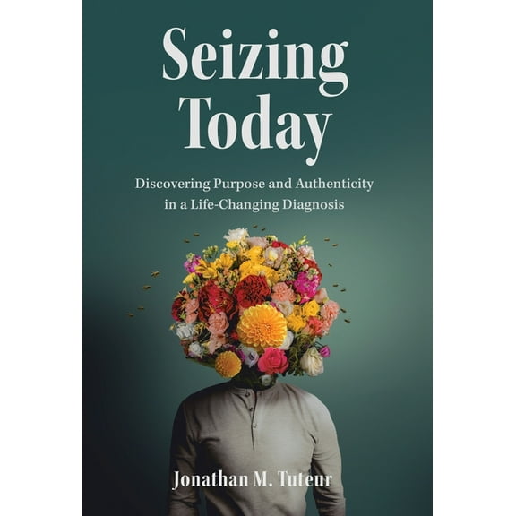 Seizing Today: Discovering Purpose and Authenticity in a Life-Changing Diagnosis, (Hardcover)